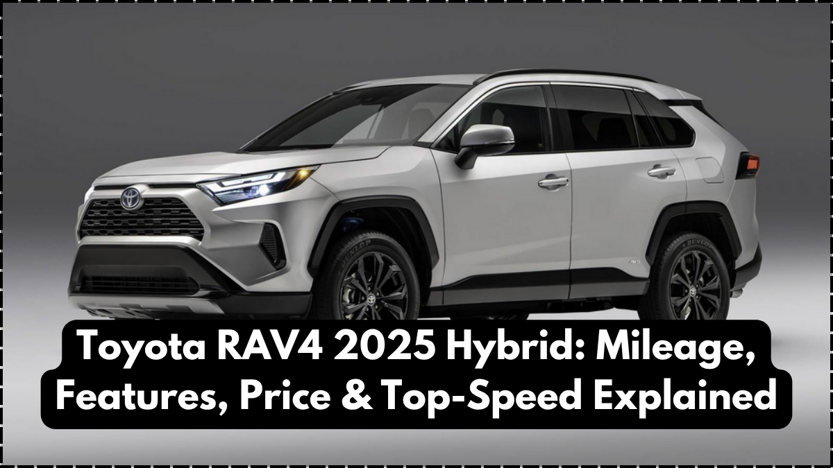 Toyota RAV4 2025 Hybrid: Mileage, Features, Price & Top-Speed Explained