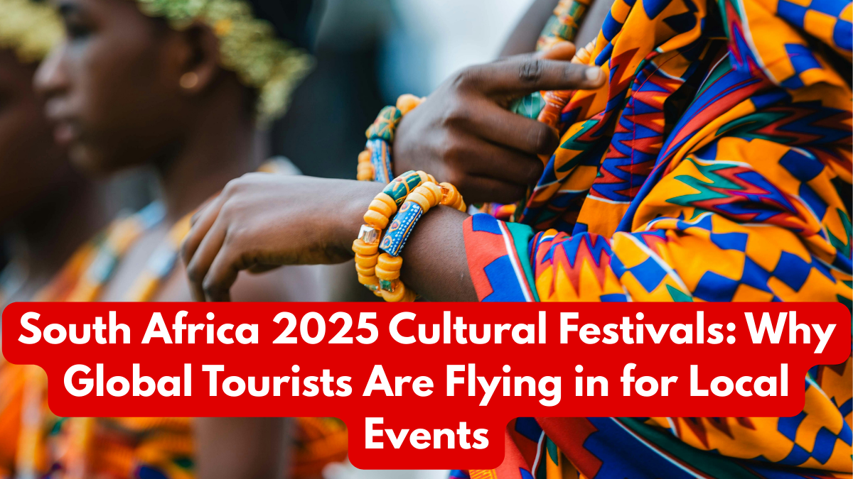 South Africa 2025 Cultural Festivals: Why Global Tourists Are Flying in for Local Events