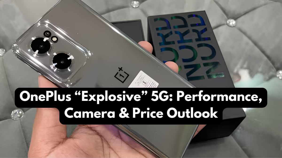 OnePlus “Explosive” 5G: Performance, Camera & Price Outlook