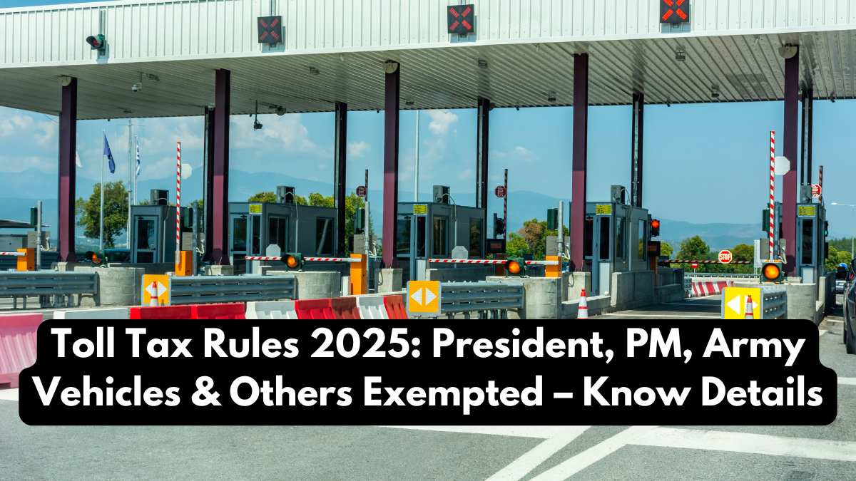 Toll Tax Rules 2025: President, PM, Army Vehicles & Others Exempted – Know Details