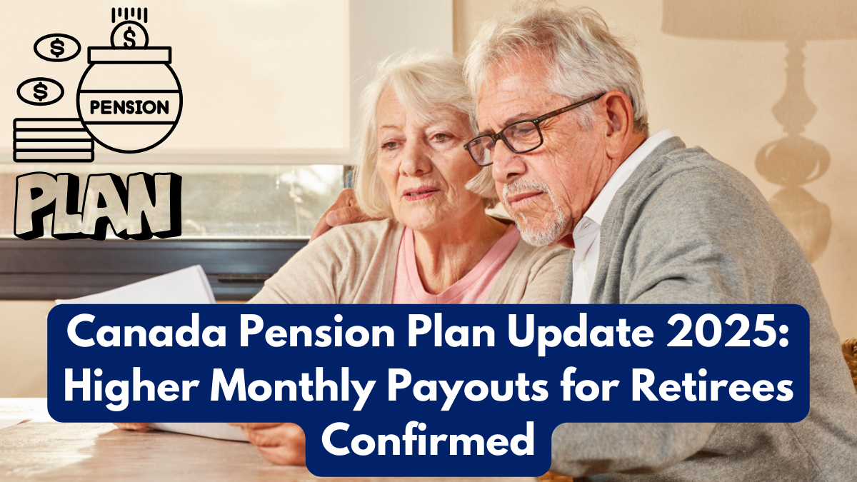 Canada Pension Plan Update 2025: Higher Monthly Payouts for Retirees Confirmed