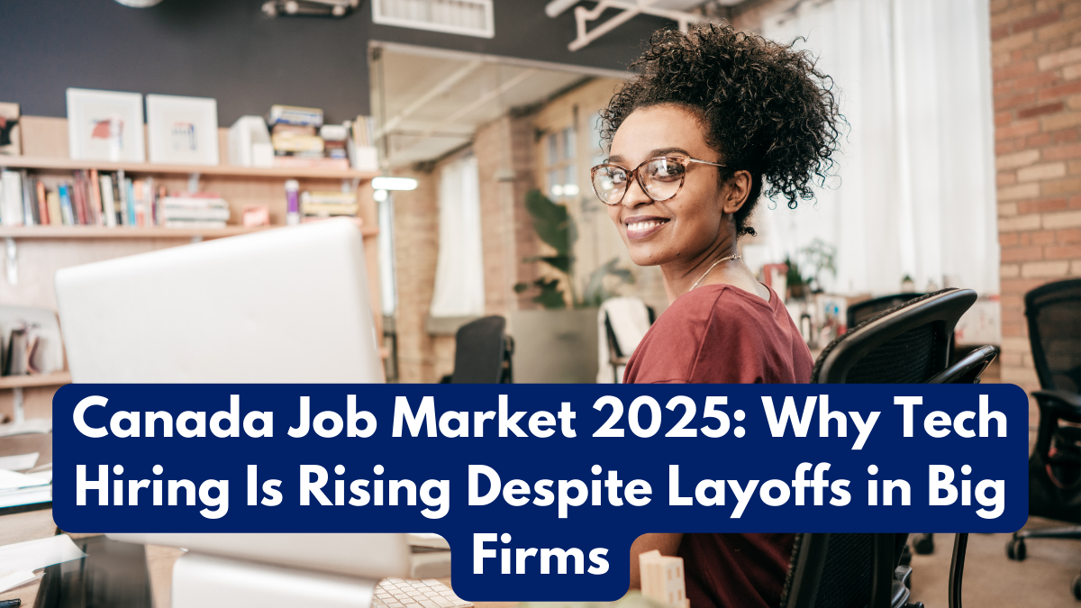 Canada Job Market 2025: Why Tech Hiring Is Rising Despite Layoffs in Big Firms