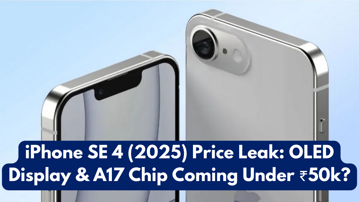 iPhone SE 4 (2025) Price Leak: OLED Display & A17 Chip Coming Under ₹50k?