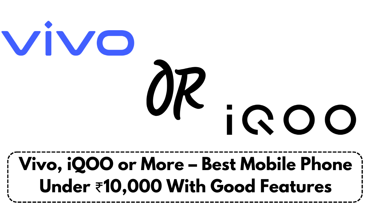 Vivo, iQOO or More – Best Mobile Phone Under ₹10,000 With Good Features