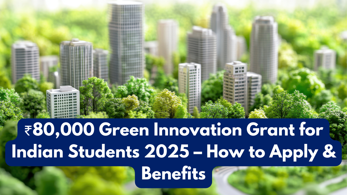 ₹80,000 Green Innovation Grant for Indian Students 2025 – How to Apply & Benefits