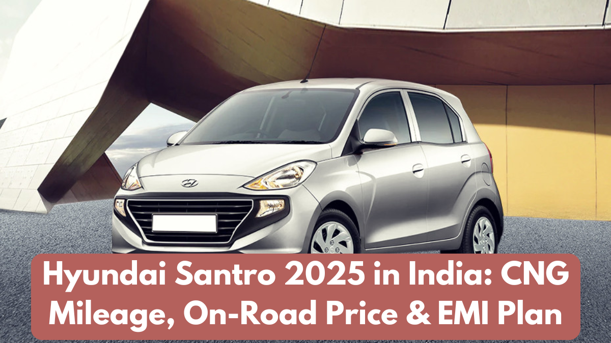 Hyundai Santro 2025 in India: CNG Mileage, On-Road Price & EMI Plan