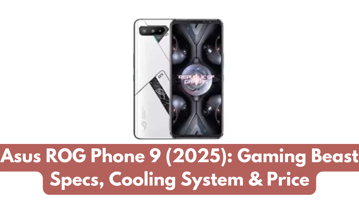Asus ROG Phone 9 (2025): Gaming Beast Specs, Cooling System & Price
