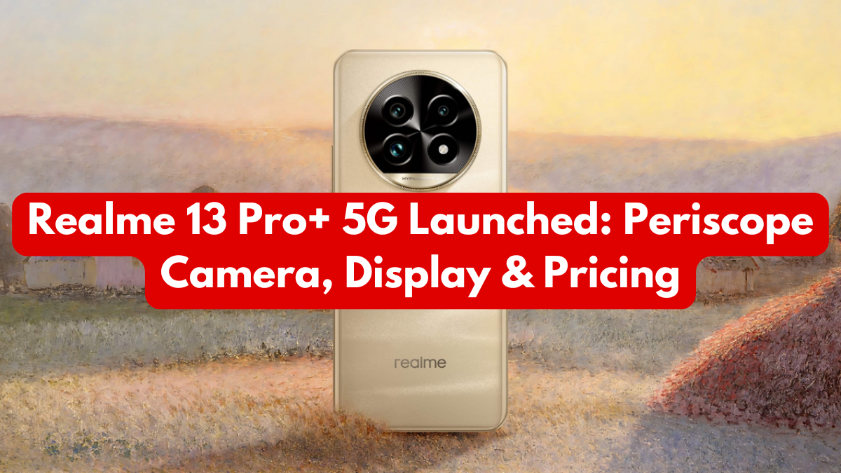 Realme 13 Pro+ 5G Launched: Periscope Camera, Display & Pricing