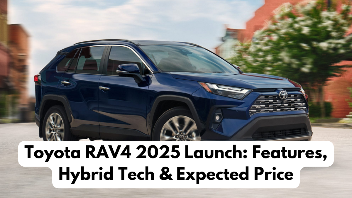 Toyota RAV4 2025 Launch: Features, Hybrid Tech & Expected Price
