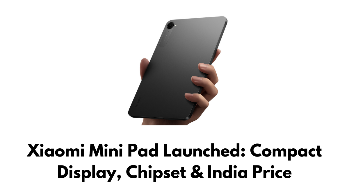 Xiaomi Mini Pad Launched: Compact Display, Chipset & India Price