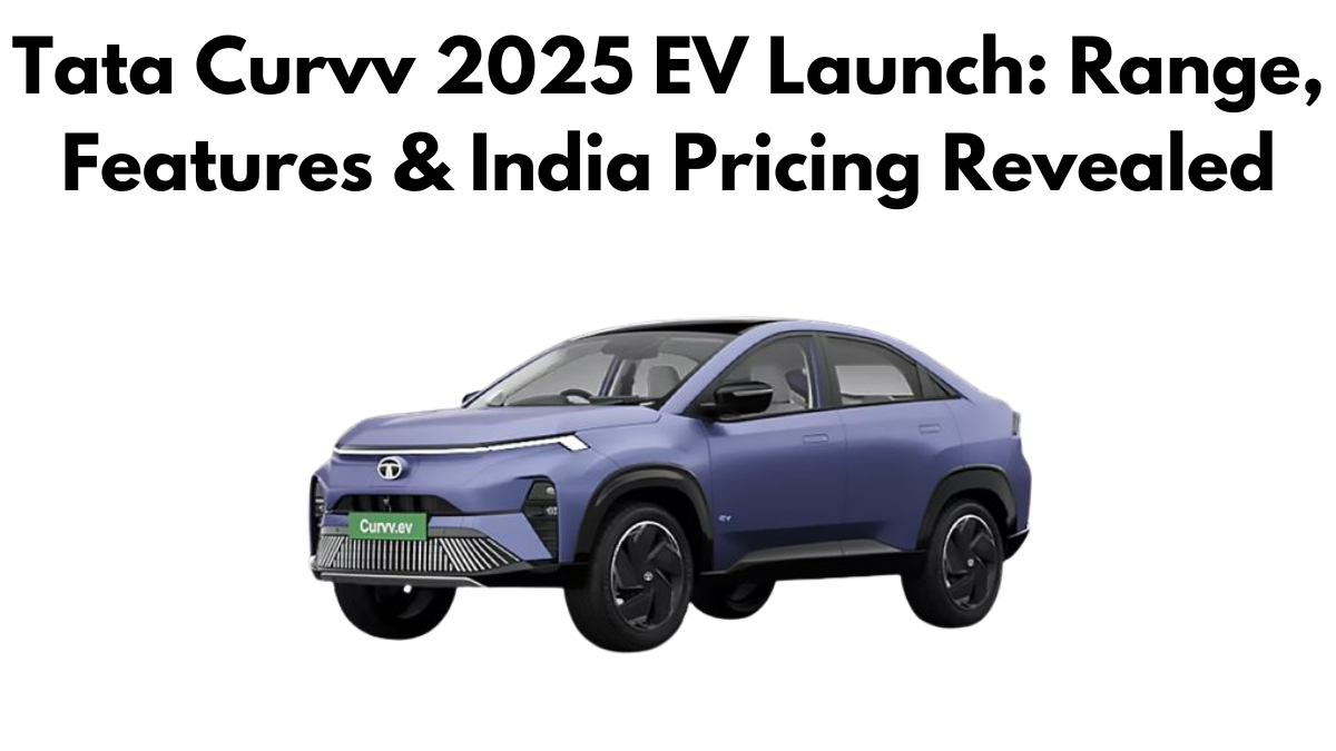 Tata Curvv 2025 EV Launch: Range, Features & India Pricing Revealed