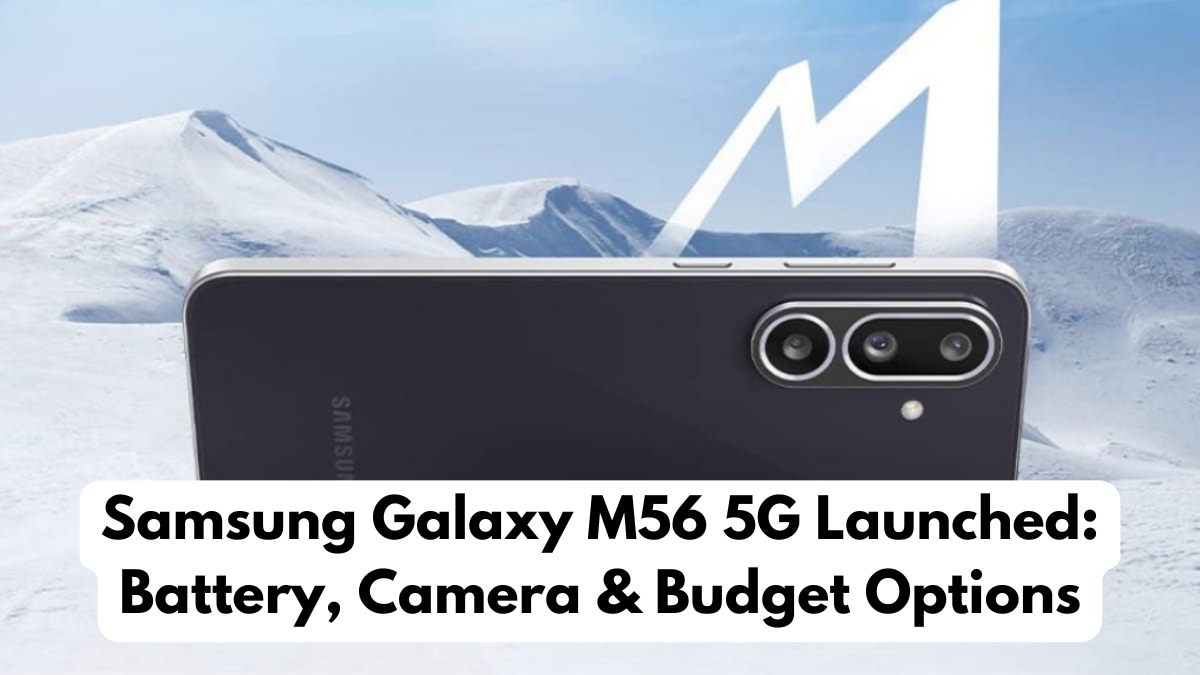 Samsung Galaxy M56 5G Launched: Battery, Camera & Budget Options
