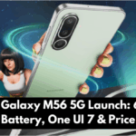 Samsung Galaxy M56 5G Launch: 6000mAh Battery, One UI 7 & Price