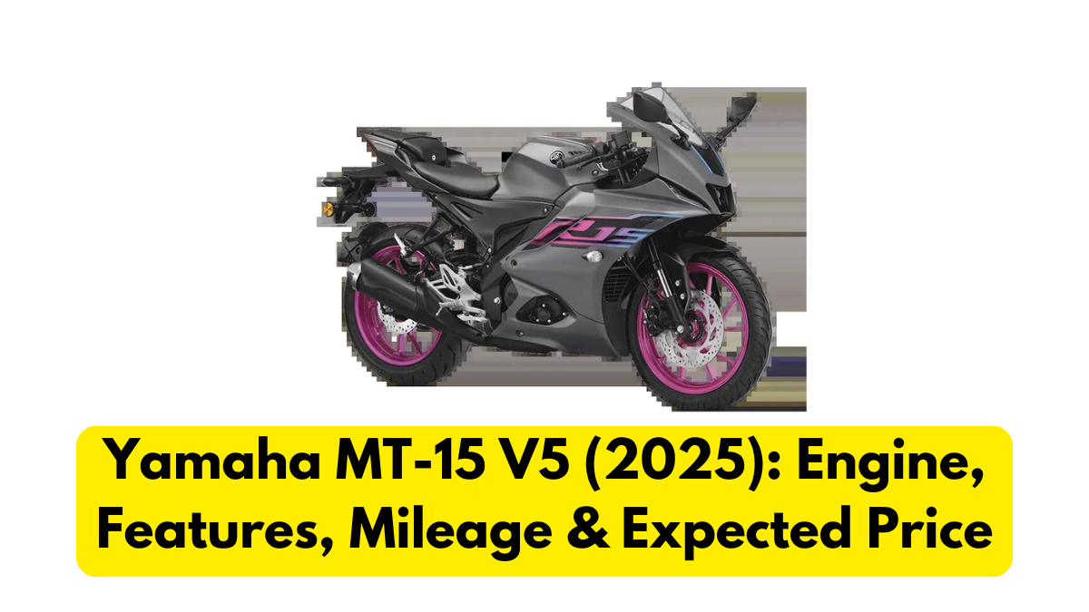 Yamaha MT-15 V5 (2025): Engine, Features, Mileage & Expected Price