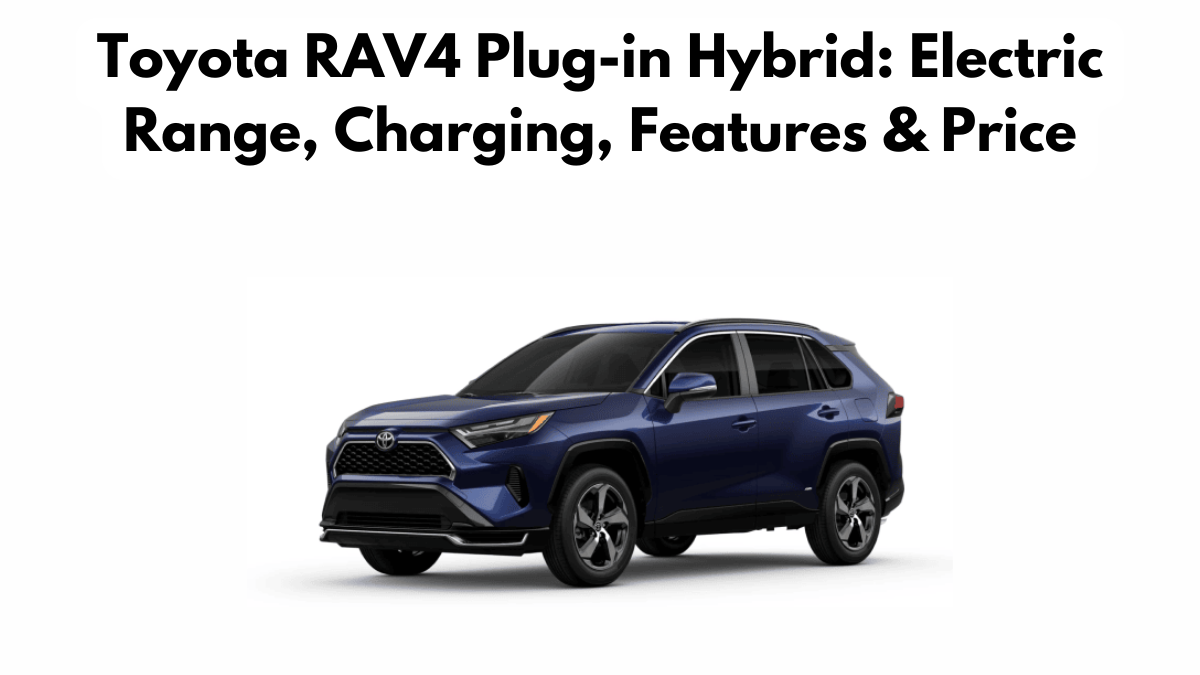 Toyota RAV4 Plug-in Hybrid: Electric Range, Charging, Features & Price