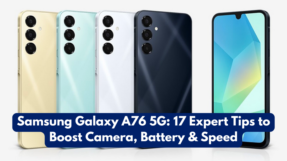 Samsung Galaxy A76 5G: 17 Expert Tips to Boost Camera, Battery & Speed