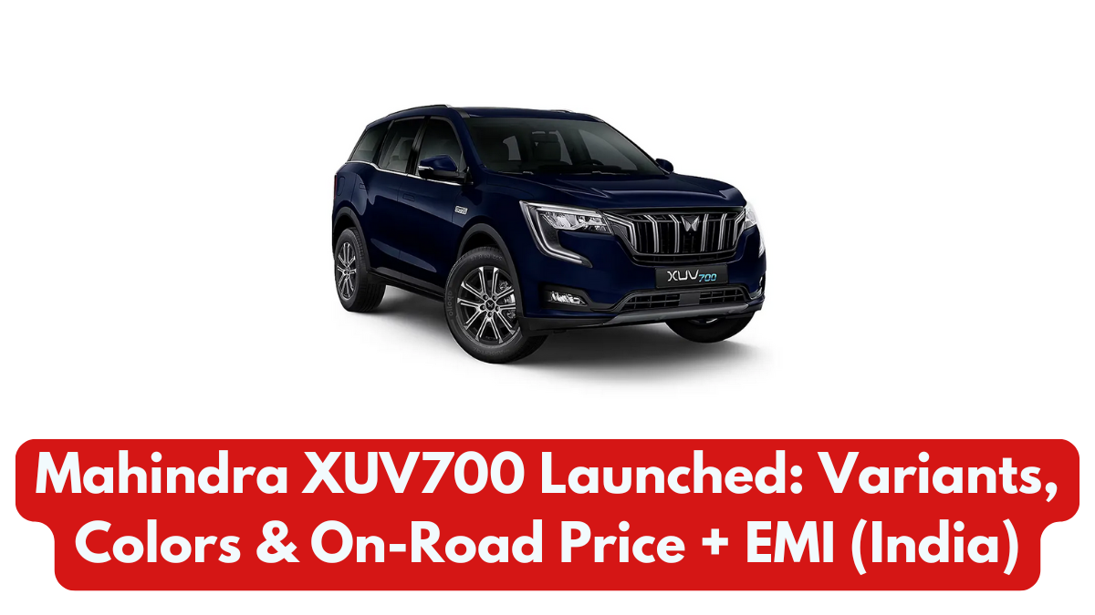 Mahindra XUV700 Launched: Variants, Colors & On-Road Price + EMI (India)