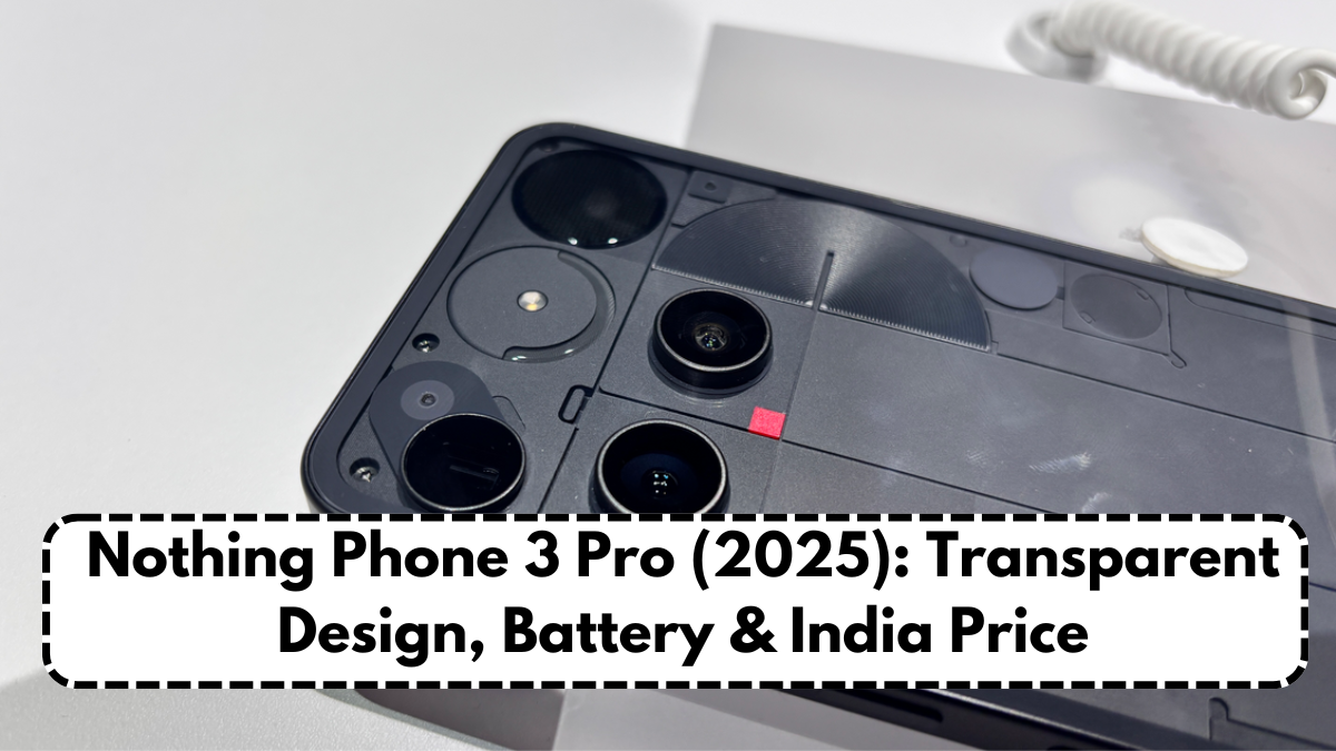 Nothing Phone 3 Pro (2025): Transparent Design, Battery & India Price