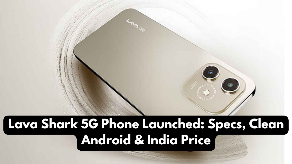 Lava Shark 5G Phone Launched: Specs, Clean Android & India Price