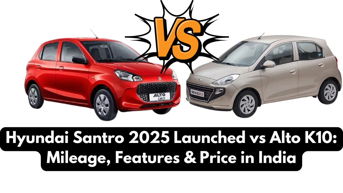 Hyundai Santro 2025 Launched vs Alto K10: Mileage, Features & Price in India