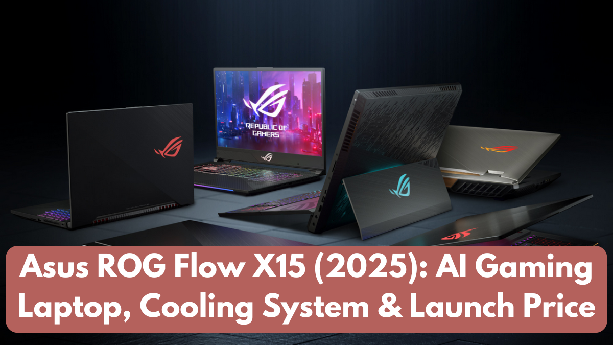Asus ROG Flow X15 (2025): AI Gaming Laptop, Cooling System & Launch Price