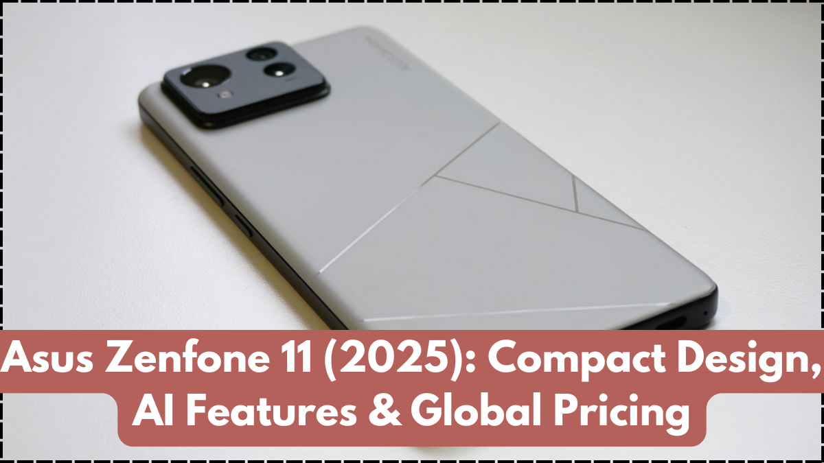 Asus Zenfone 11 (2025): Compact Design, AI Features & Global Pricing