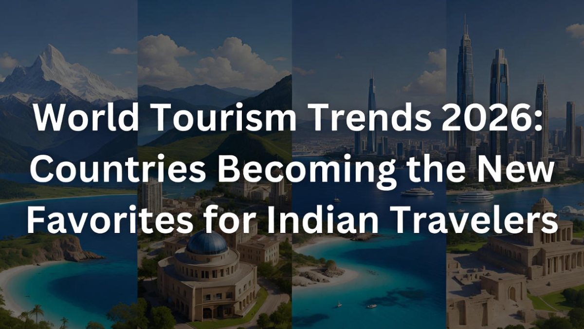 World Tourism Trends 2026: Countries Becoming the New Favorites for Indian Travelers