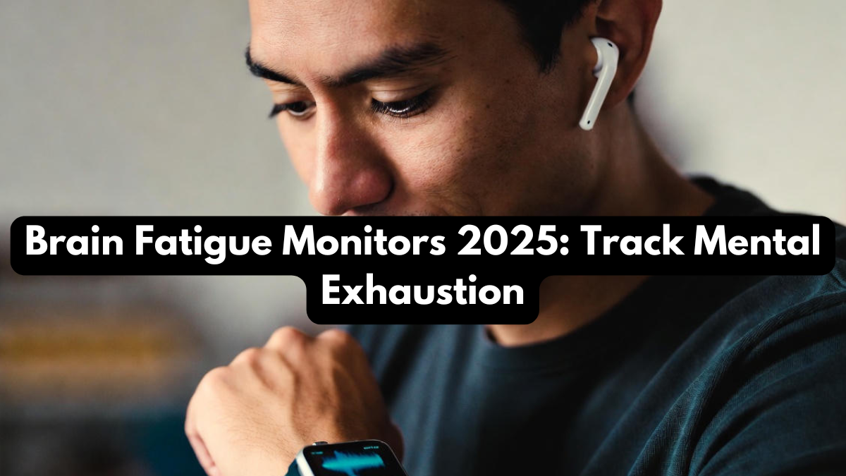Brain Fatigue Monitors 2025: Track Mental Exhaustion