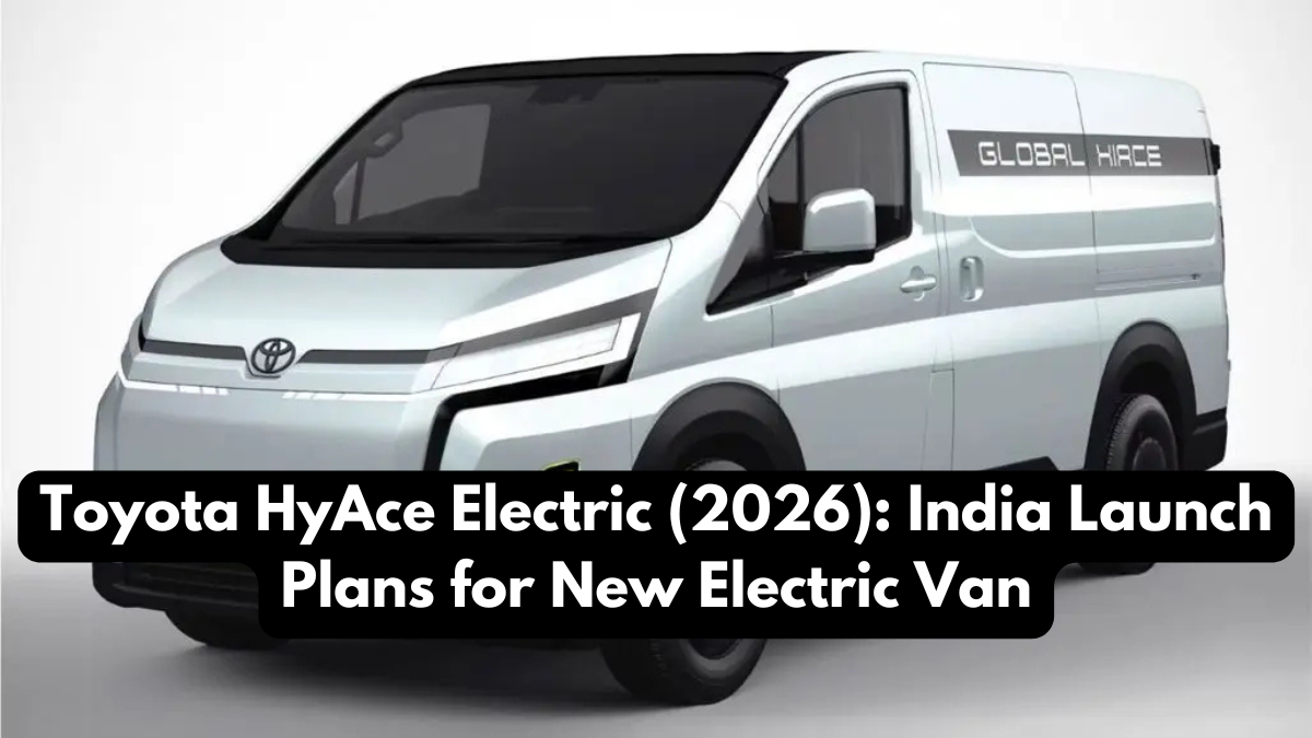 Toyota HyAce Electric (2026): India Launch Plans for New Electric Van