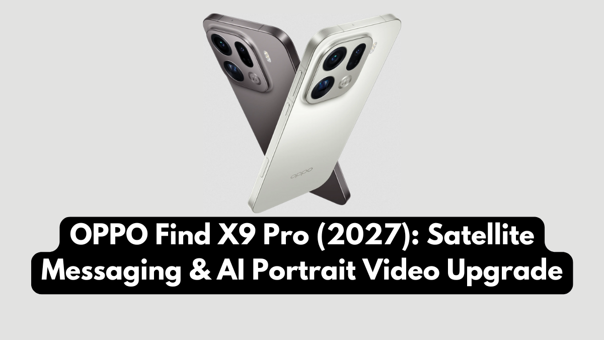 OPPO Find X9 Pro (2027): Satellite Messaging & AI Portrait Video Upgrade