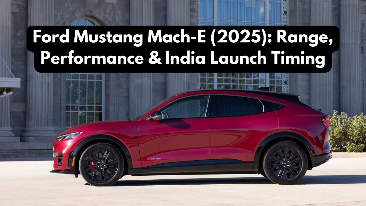 Ford Mustang Mach-E (2025): Range, Performance & India Launch Timing