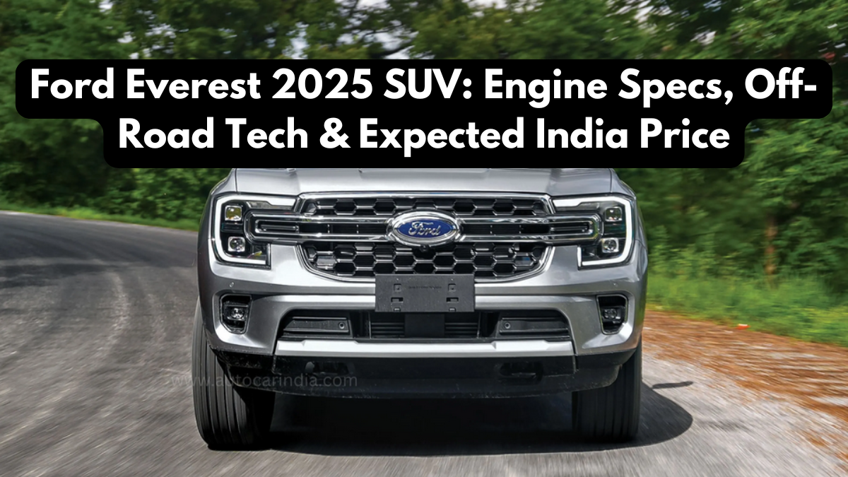 Ford Everest 2025 SUV: Engine Specs, Off-Road Tech & Expected India Price