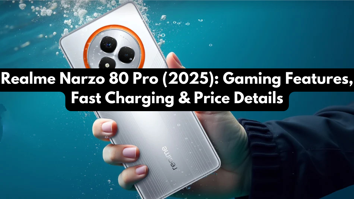 Realme Narzo 80 Pro (2025): Gaming Features, Fast Charging & Price Details