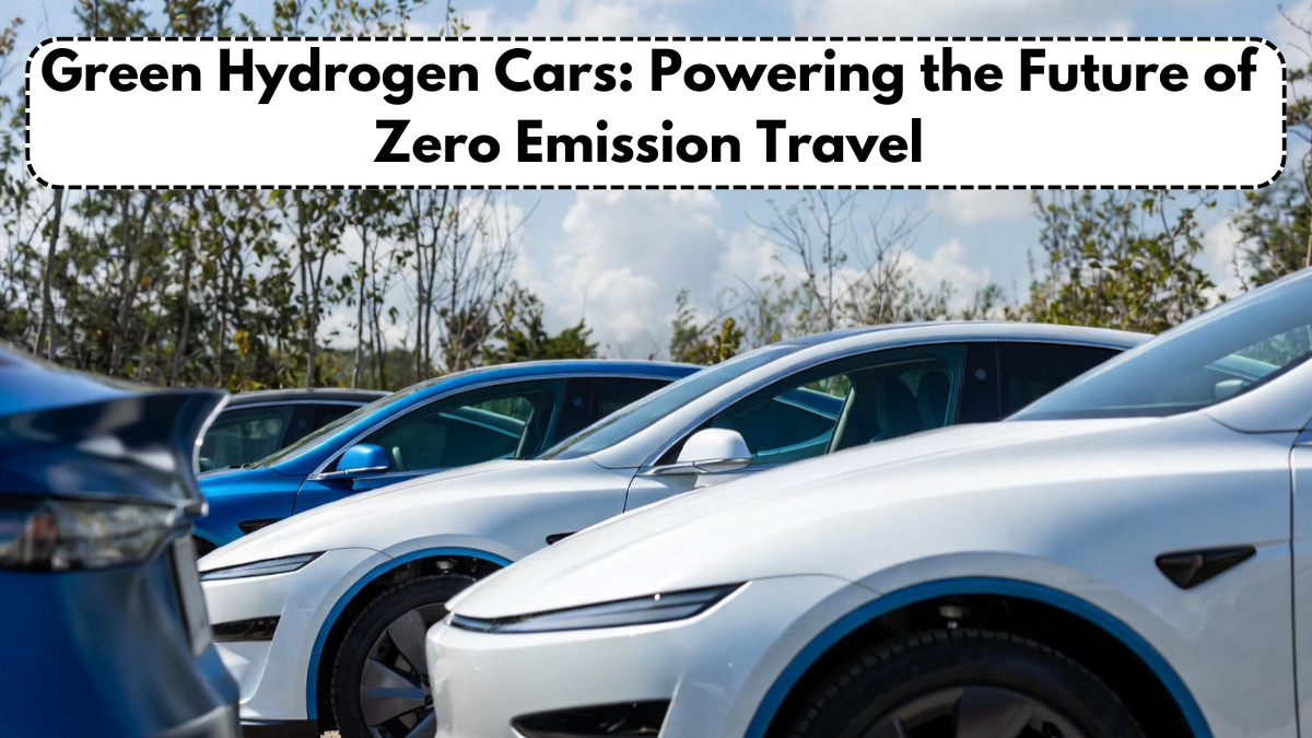 Green Hydrogen Cars: Powering the Future of Zero Emission Travel