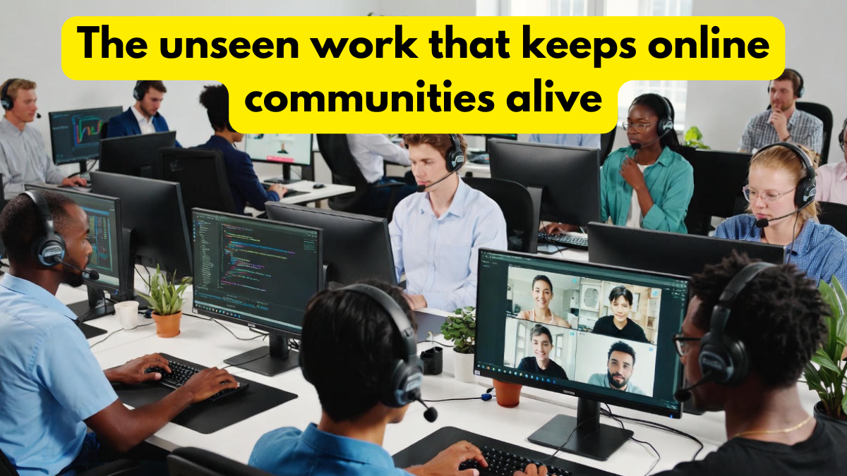 The unseen work that keeps online communities alive