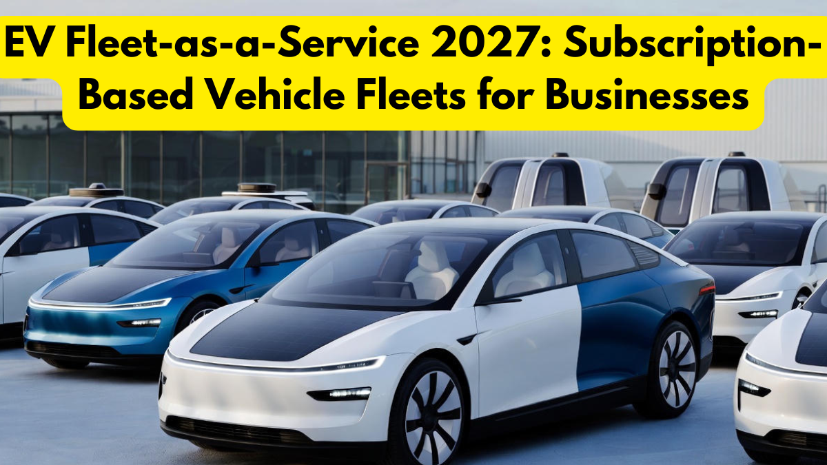 EV Fleet-as-a-Service 2027: Subscription-Based Vehicle Fleets for Businesses