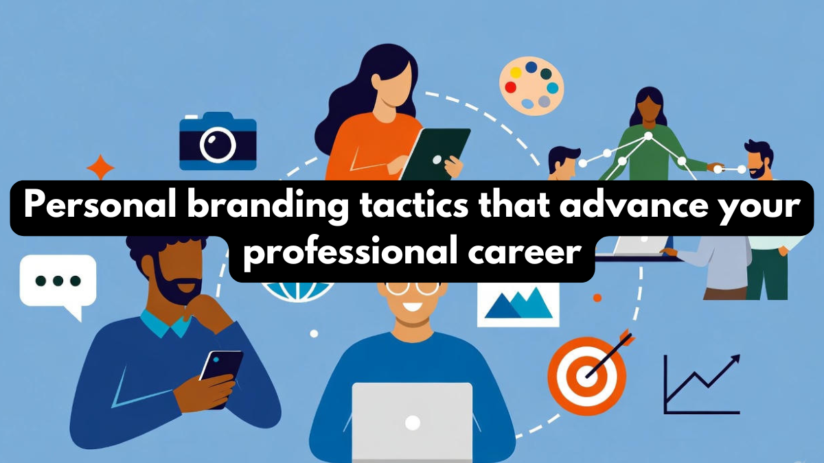 Personal branding tactics that advance your professional career