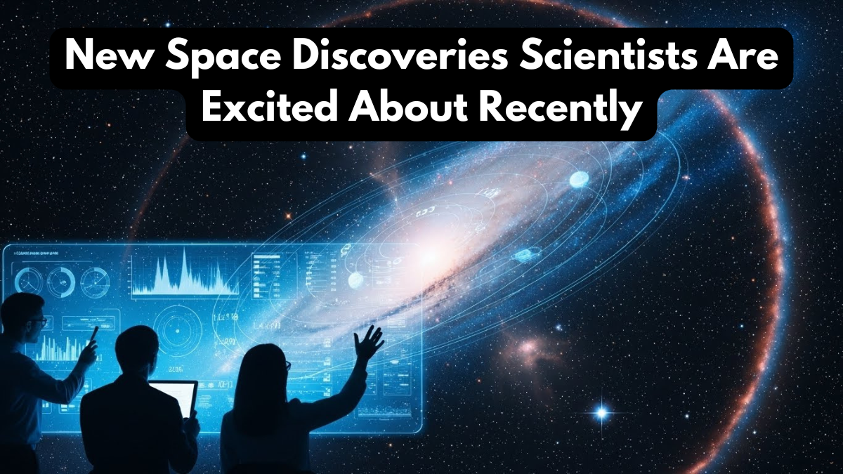 New Space Discoveries Scientists Are Excited About Recently