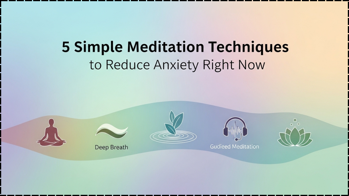 5 Simple Meditation Techniques to Reduce Anxiety Right Now
